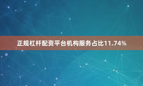 正规杠杆配资平台机构服务占比11.74%