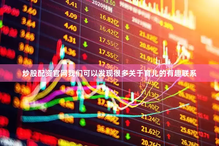 炒股配资官网我们可以发现很多关于育儿的有趣联系