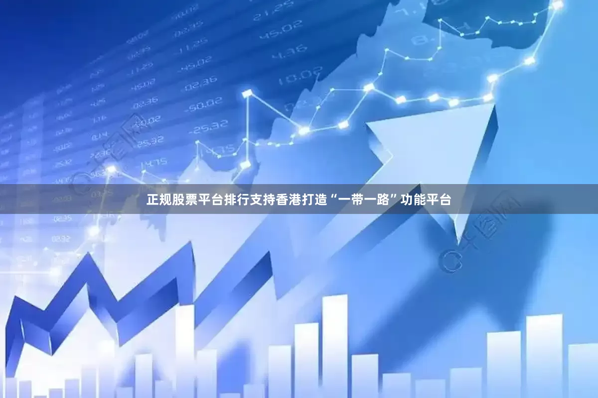 正规股票平台排行支持香港打造“一带一路”功能平台