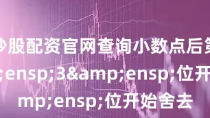 炒股配资官网查询小数点后第 3 位开始舍去