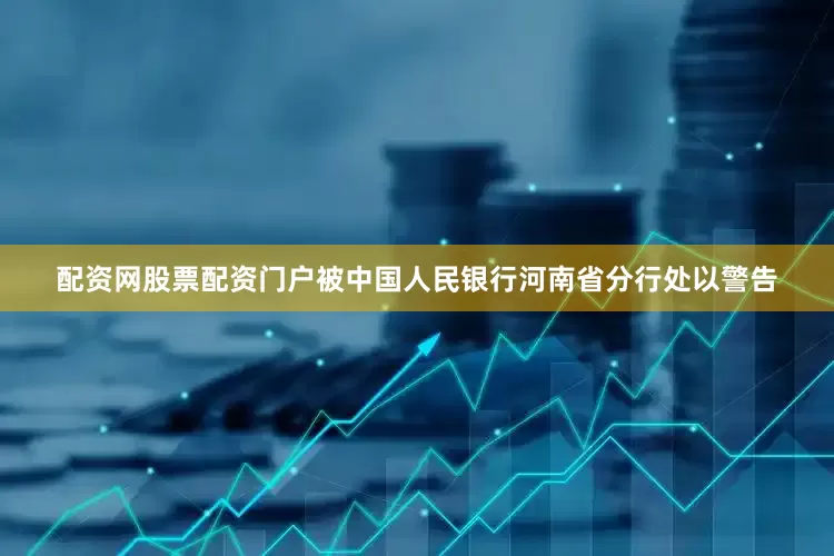 配资网股票配资门户被中国人民银行河南省分行处以警告