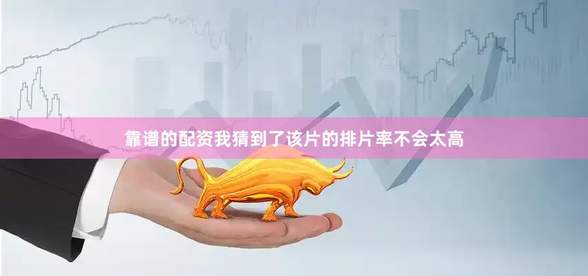 靠谱的配资我猜到了该片的排片率不会太高