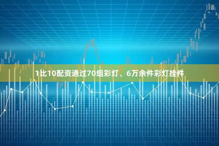 1比10配资通过70组彩灯、6万余件彩灯挂件