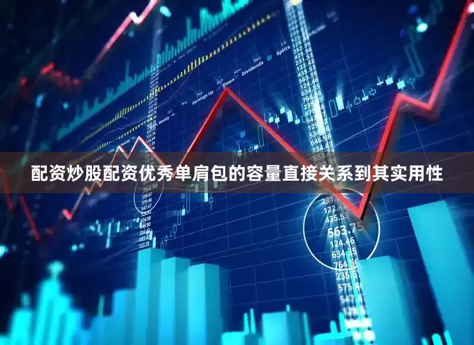 配资炒股配资优秀单肩包的容量直接关系到其实用性