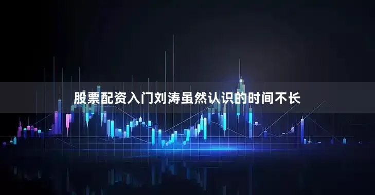 股票配资入门刘涛虽然认识的时间不长